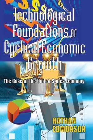 Technological Foundations of Cyclical Economic Growth: The Case of the United States Economy de Nathan Edmonson