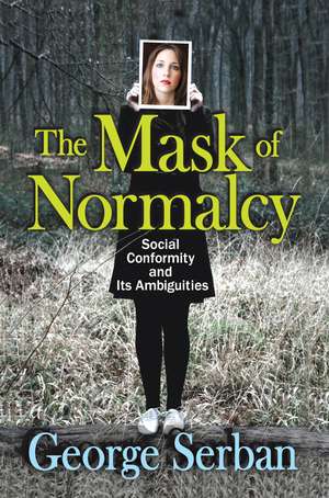 The Mask of Normalcy: Social Conformity and its Ambiguities de George Serban