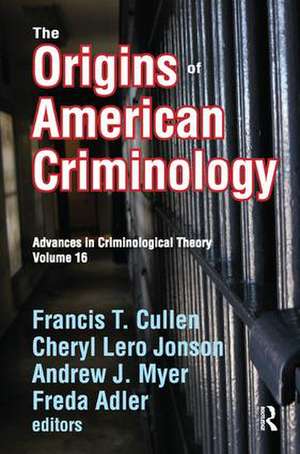 The Origins of American Criminology: Advances in Criminological Theory de Francis T. Cullen