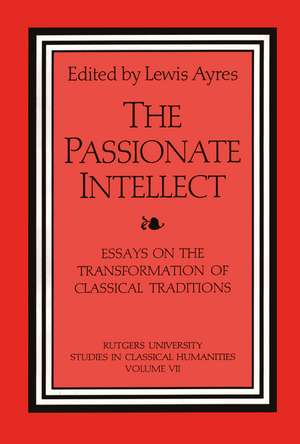 The Passionate Intellect: Essays on the Transformation of Classical Traditions presented to Professor I.G. Kidd de Lewis Ayres