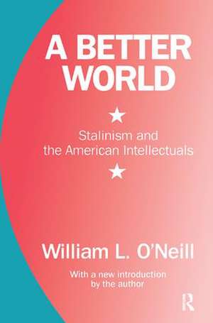 A Better World: Stalinism and the American Intellectuals de William L. O'Neill