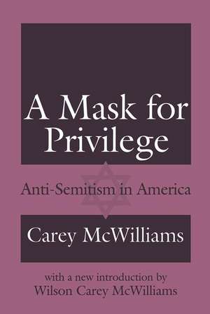 A Mask for Privilege: Anti-semitism in America de Carey McWilliams