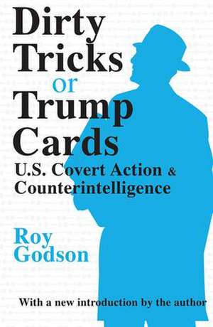 Dirty Tricks or Trump Cards: U.S. Covert Action and Counterintelligence de Roy Godson