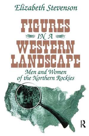 Figures in a Western Landscape: Men and Women of the Northern Rockies de Elizabeth Stevenson