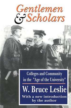 Gentlemen and Scholars: College and Community in the Age of the University de W. Bruce Leslie