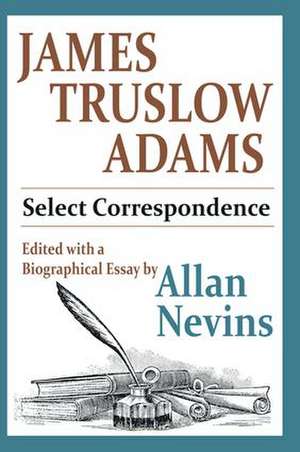 James Truslow Adams: Select Correspondence de Allan Nevins