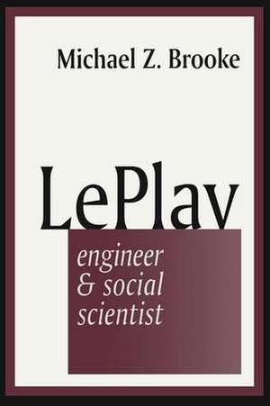 Le Play: Engineer and Social Scientist de Michael Brooke