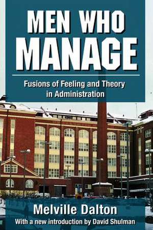 Men Who Manage: Fusions of Feeling and Theory in Administration de Melville Dalton