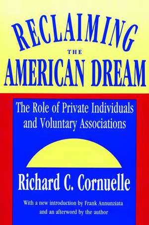 Reclaiming the American Dream: The Role of Private Individuals and Voluntary Associations de Richard C. Cornuelle