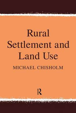 Rural Settlement and Land Use de Michael Chisholm