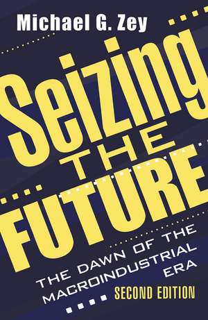 Seizing the Future: Dawn of the Macroindustrial Era de Jonathan B. Imber