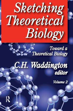 Sketching Theoretical Biology: Toward a Theoretical Biology, Volume 2 de C. H. Waddington