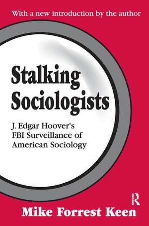 Stalking Sociologists: J. Edgar Hoover's FBI Surveillance of American Sociology de Mike Forrest Keen