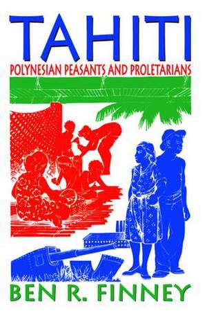 Tahiti: Polynesian Peasants and Proletarians de Ben R. Finney