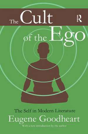 The Cult of the Ego: The Self in Modern Literature de Eugene Goodheart