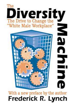 The Diversity Machine: The Drive to Change the White Male Workplace de Frederick R. Lynch