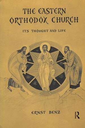 The Eastern Orthodox Church: Its Thought and Life de Ernst Benz