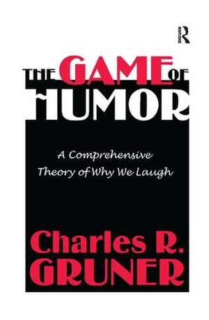 The Game of Humor: A Comprehensive Theory of Why We Laugh de Charles R. Gruner