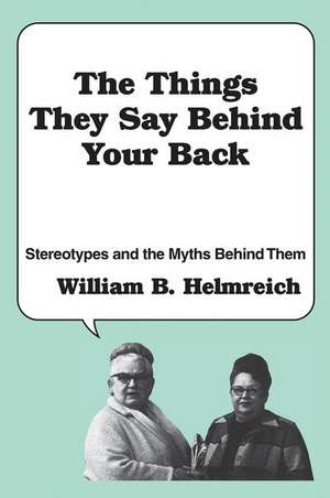 The Things They Say behind Your Back: Stereotypes and the Myths Behind Them de William Helmreich