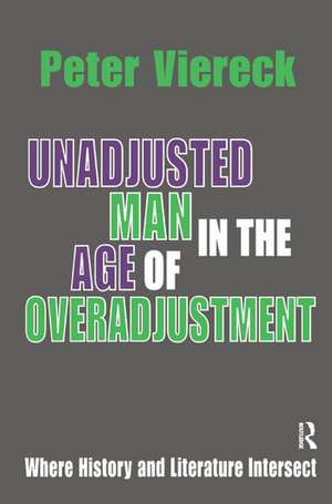 Unadjusted Man in the Age of Overadjustment: Where History and Literature Intersect de Peter Viereck