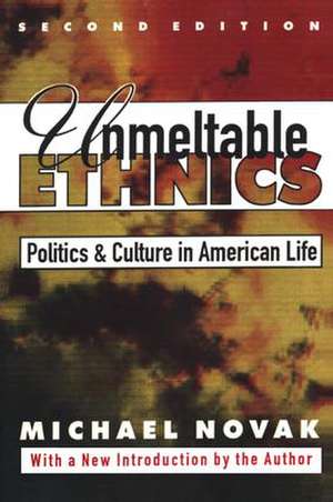 Unmeltable Ethnics: Politics and Culture in American Life de Michael Novak