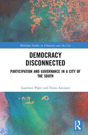 Democracy Disconnected: Participation and Governance in a City of the South de Fiona Anciano