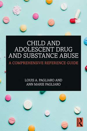 Child and Adolescent Drug and Substance Abuse: A Comprehensive Reference Guide de Louis A. Pagliaro