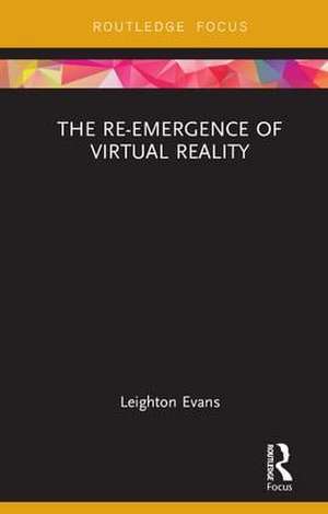 The Re-Emergence of Virtual Reality de Leighton Evans