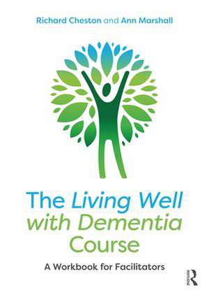 The Living Well with Dementia Course: A Workbook for Facilitators de Richard Cheston