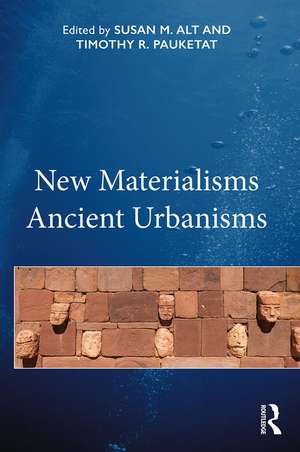 New Materialisms Ancient Urbanisms de Susan M. Alt