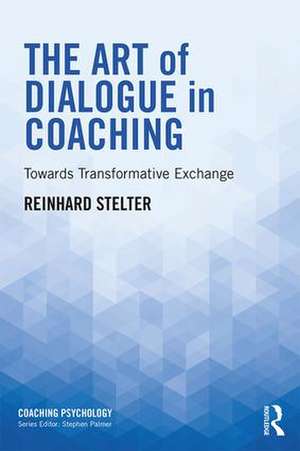 The Art of Dialogue in Coaching: Towards Transformative Exchange de Reinhard Stelter