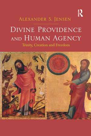 Divine Providence and Human Agency: Trinity, Creation and Freedom de Alexander S. Jensen