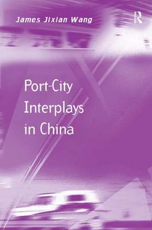 Port-City Interplays in China de James Jixian Wang