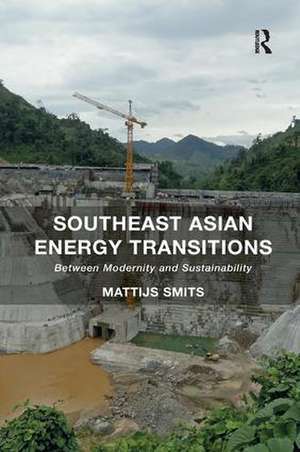 Southeast Asian Energy Transitions: Between Modernity and Sustainability de Mattijs Smits