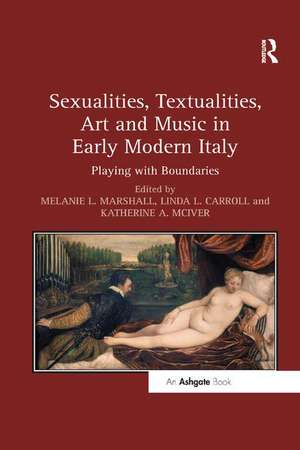 Sexualities, Textualities, Art and Music in Early Modern Italy: Playing with Boundaries de Melanie L. Marshall