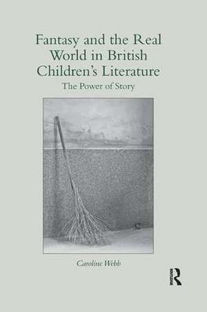 Fantasy and the Real World in British Children’s Literature: The Power of Story de Caroline Webb