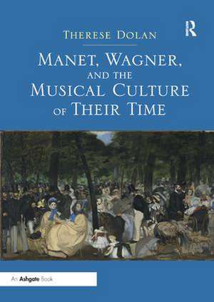 Manet, Wagner, and the Musical Culture of Their Time de Therese Dolan