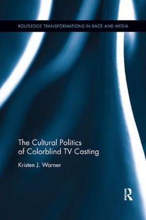 The Cultural Politics of Colorblind TV Casting de Kristen J. Warner