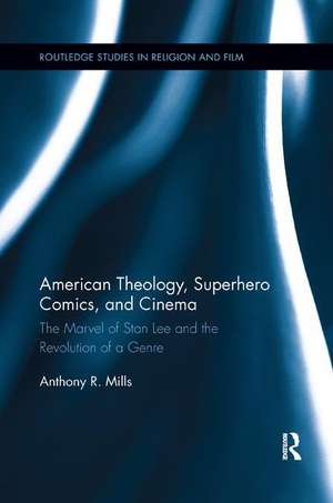 American Theology, Superhero Comics, and Cinema: The Marvel of Stan Lee and the Revolution of a Genre de Anthony Mills