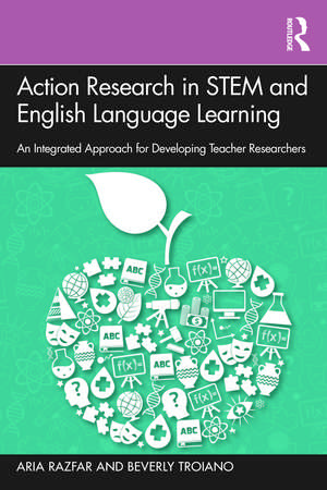 Action Research in STEM and English Language Learning: An Integrated Approach for Developing Teacher Researchers de Aria Razfar