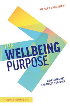 The Wellbeing Purpose: How Companies Can Make Life Better de Richard Hardyment