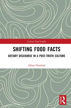 Shifting Food Facts: Dietary Discourse in a Post-Truth Culture de Alissa Overend