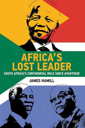 Africa's Lost Leader: South Africa's continental role since apartheid de James Hamill