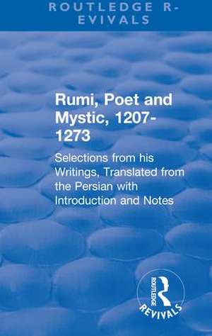 Revival: Rumi, Poet and Mystic, 1207-1273 (1950): Selections from his Writings, Translated from the Persian with Introduction and Notes de Maulana Jalāl al-Dīn Rūmī