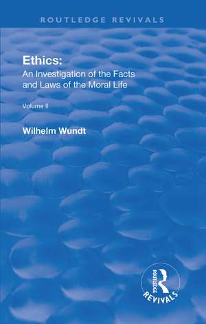 Revival: Ethics: An Investigation of the Facts and Laws of the Moral Life (1917): Volume II: Ethical Systems de Wilhelm Wundt