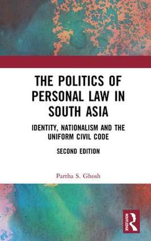 The Politics of Personal Law in South Asia: Identity, Nationalism and the Uniform Civil Code de Partha S. Ghosh