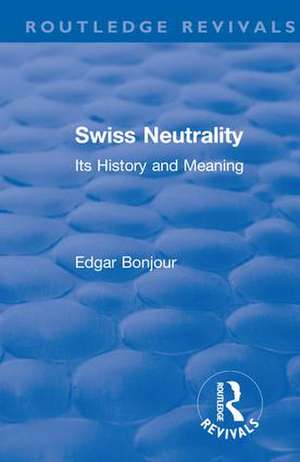 Revival: Swiss Neutrality (1946): Its History and Meaning de Bonjour Edgar