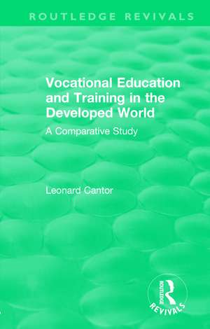 Routledge Revivals: Vocational Education and Training in the Developed World (1979): A Comparative Study de Leonard Cantor