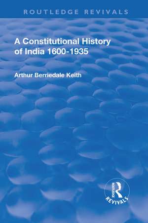 Revival: A Constitutional History of India (1936): 1600-1935 de Arthur Berriedale Keith