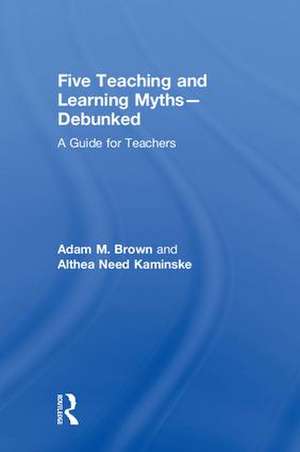 Five Teaching and Learning Myths—Debunked: A Guide for Teachers de Adam M. Brown